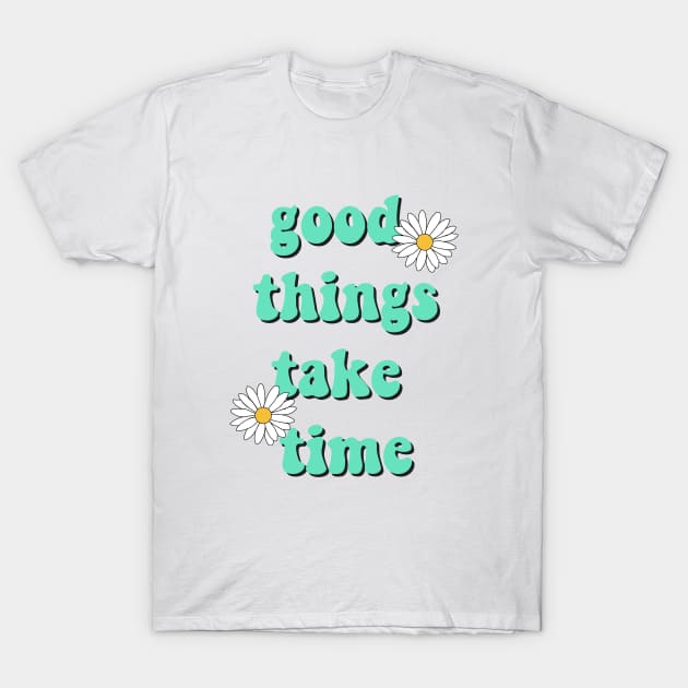 Good things take time T-Shirt by Vintage Dream